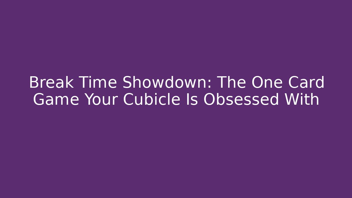Break Time Showdown: The One Card Game Your Cubicle Is Obsessed With