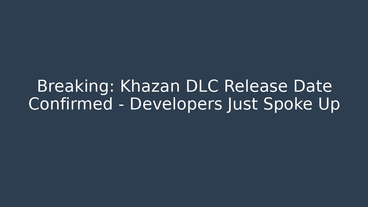 Breaking: Khazan DLC Release Date Confirmed – Developers Just Spoke Up