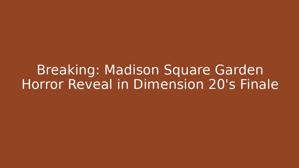 Breaking: Madison Square Garden Horror Reveal in Dimension 20's Finale