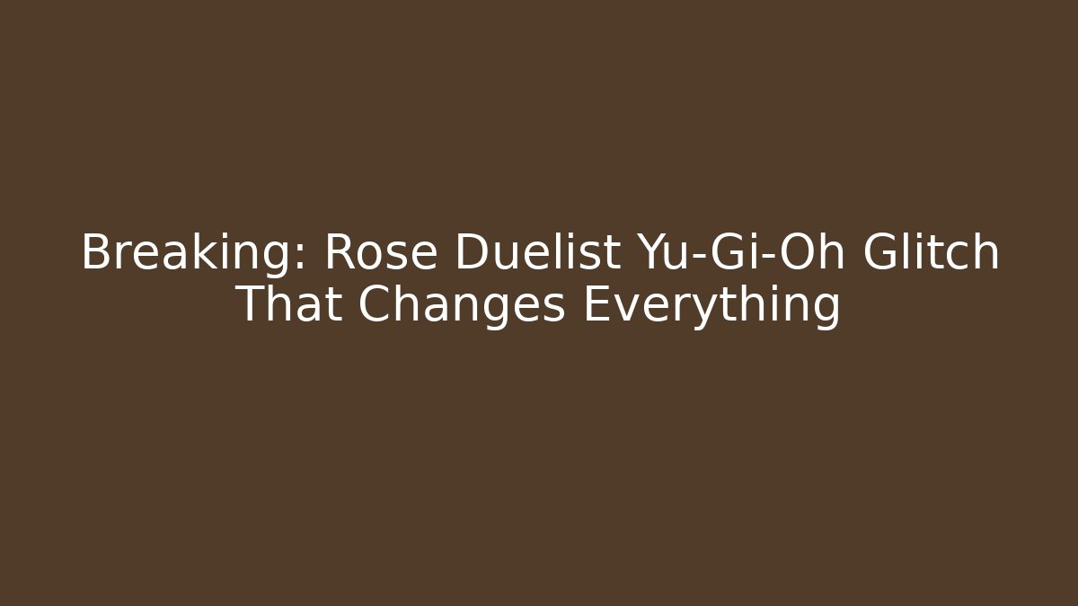 Breaking: Rose Duelist Yu-Gi-Oh Glitch That Changes Everything