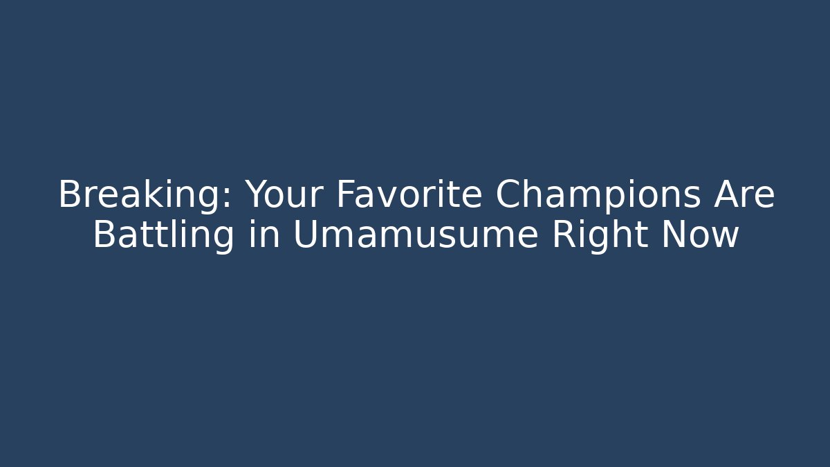 Breaking: Your Favorite Champions Are Battling in Umamusume Right Now - Celivion