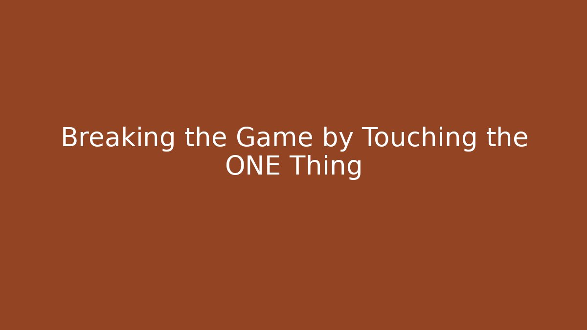 Breaking the Game by Touching the ONE Thing