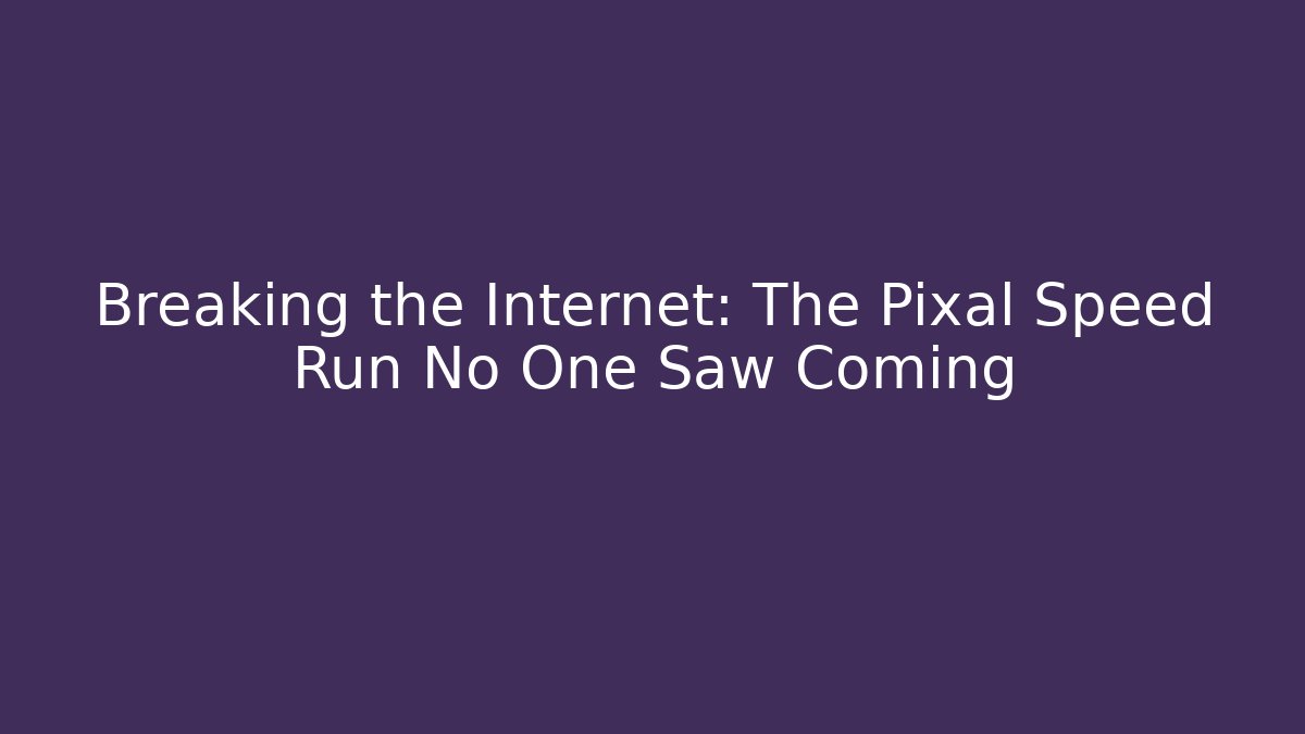 Breaking the Internet: The Pixal Speed Run No One Saw Coming