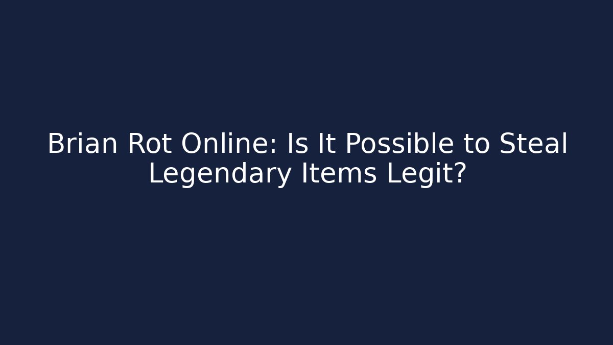 Brian Rot Online: Is It Possible to Steal Legendary Items Legit?