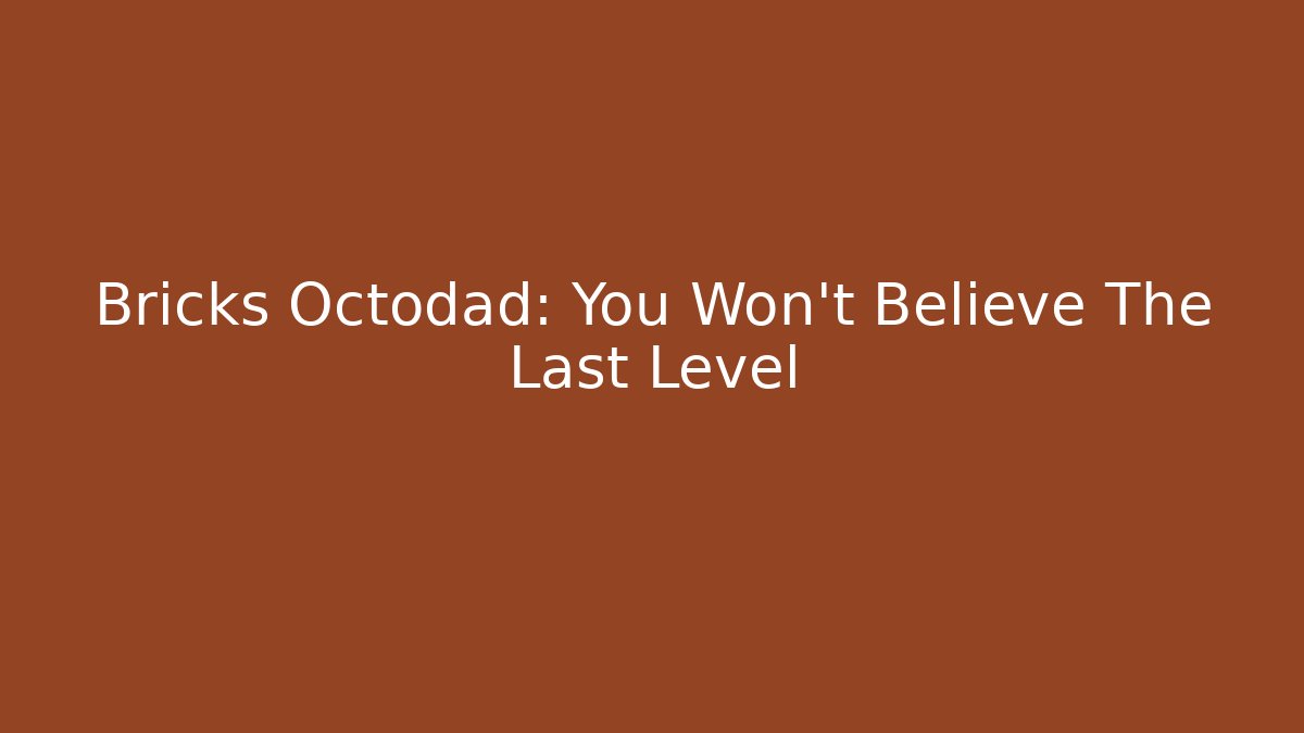Bricks Octodad: You Won't Believe The Last Level