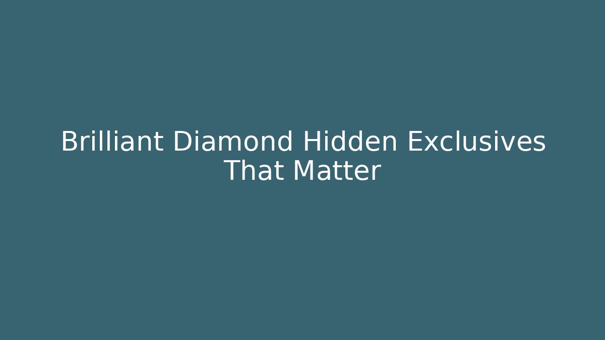 Brilliant Diamond Hidden Exclusives That Matter