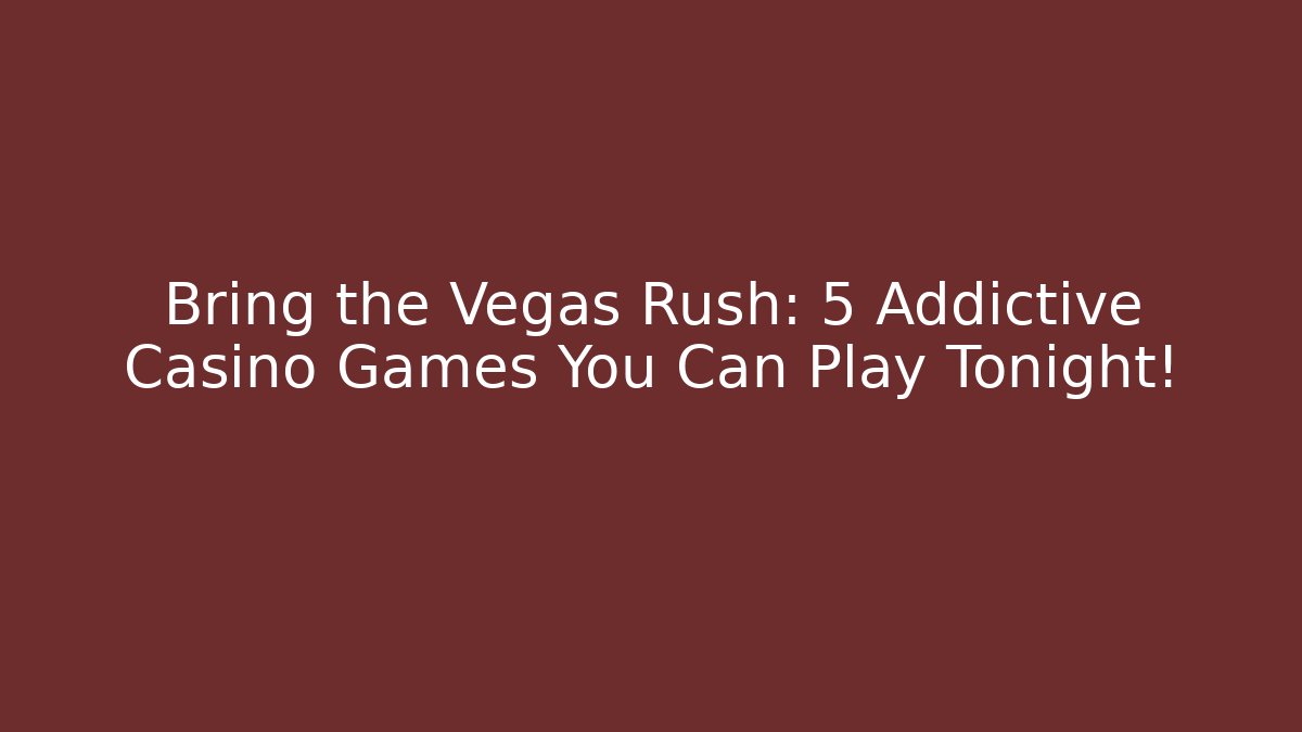 Bring the Vegas Rush: 5 Addictive Casino Games You Can Play Tonight!