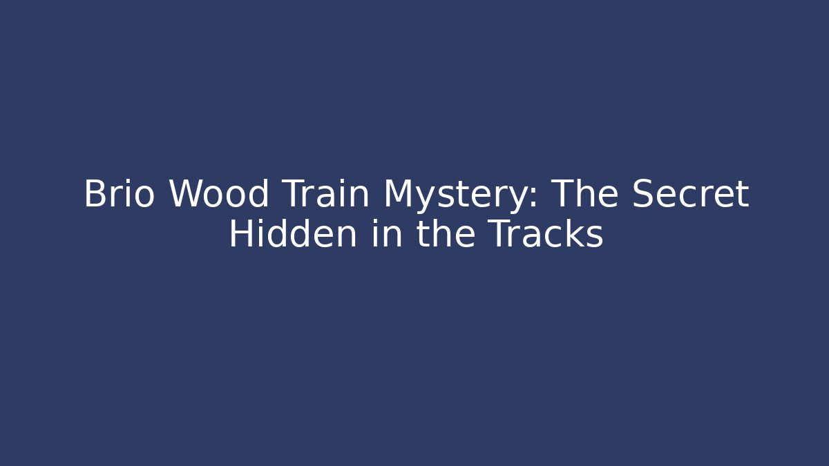 Brio Wood Train Mystery: The Secret Hidden in the Tracks