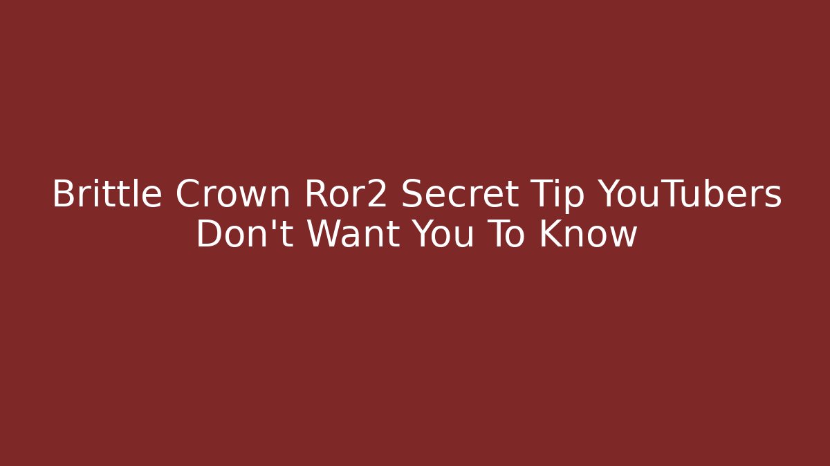 Brittle Crown Ror2 Secret Tip YouTubers Don’t Want You To Know