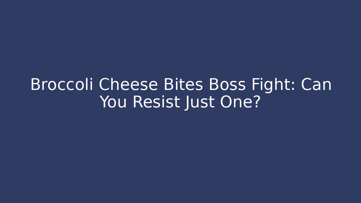 Broccoli Cheese Bites Boss Fight: Can You Resist Just One?