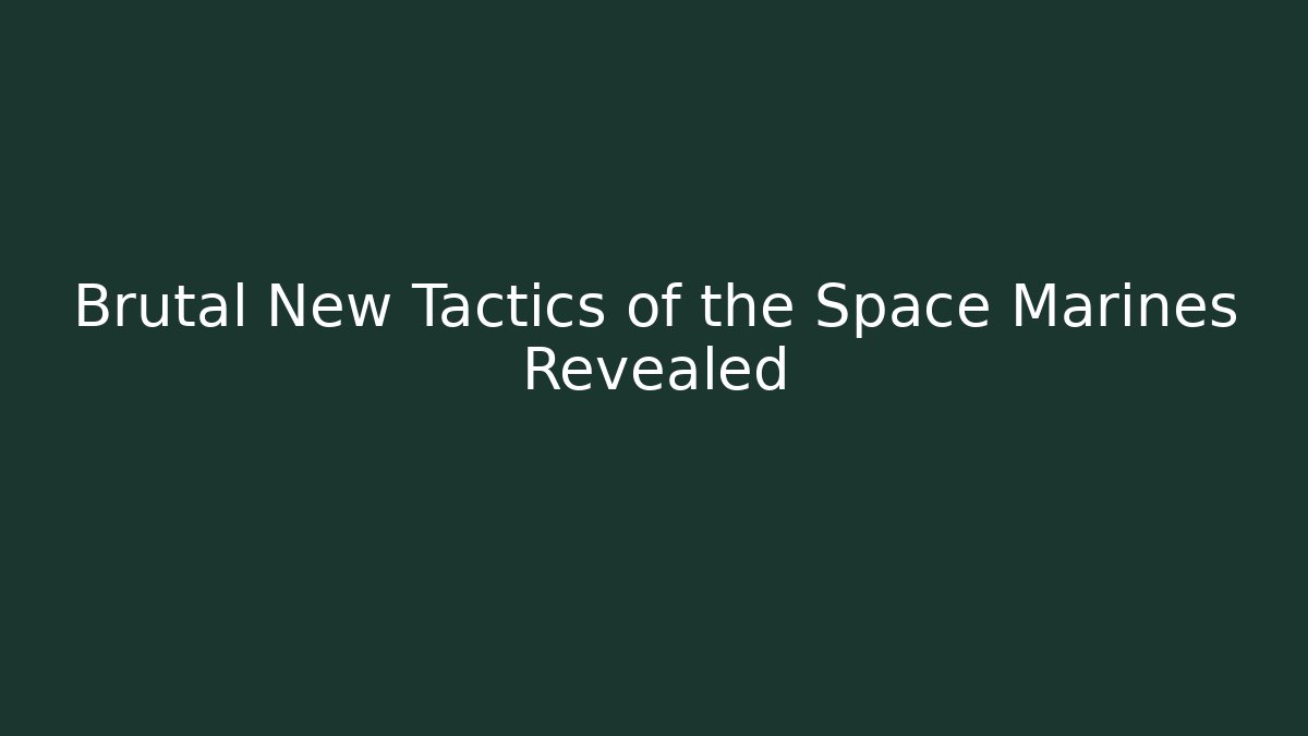 Brutal New Tactics of the Space Marines Revealed