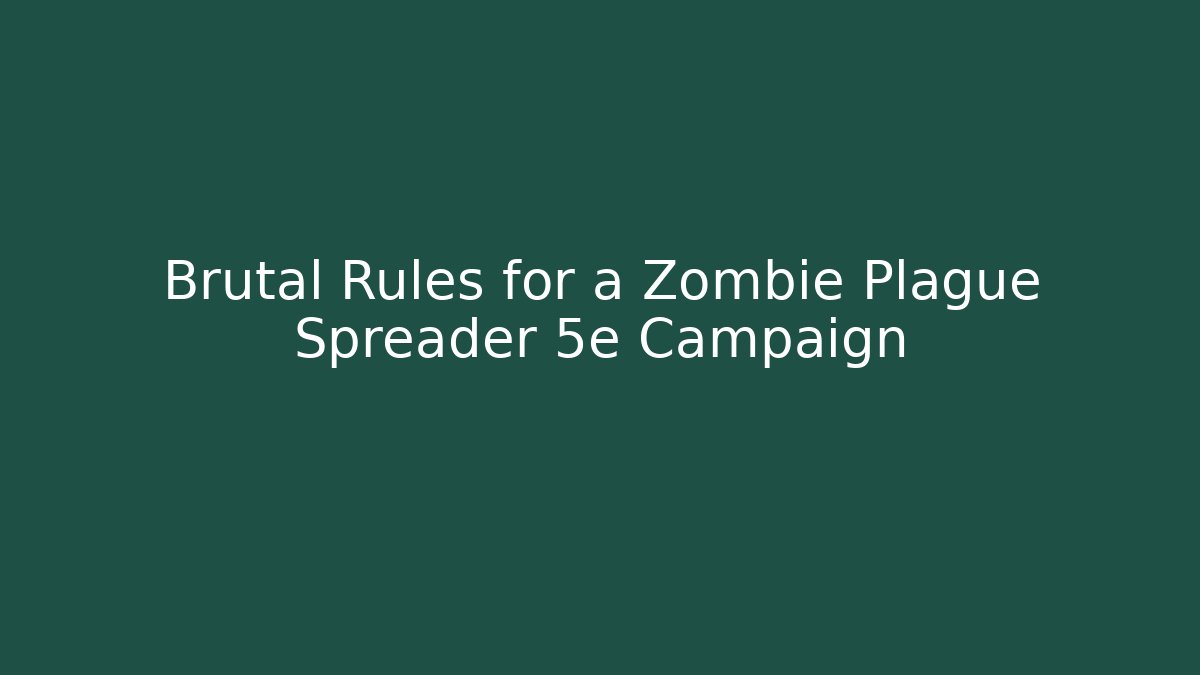 Brutal Rules for a Zombie Plague Spreader 5e Campaign - Celivion
