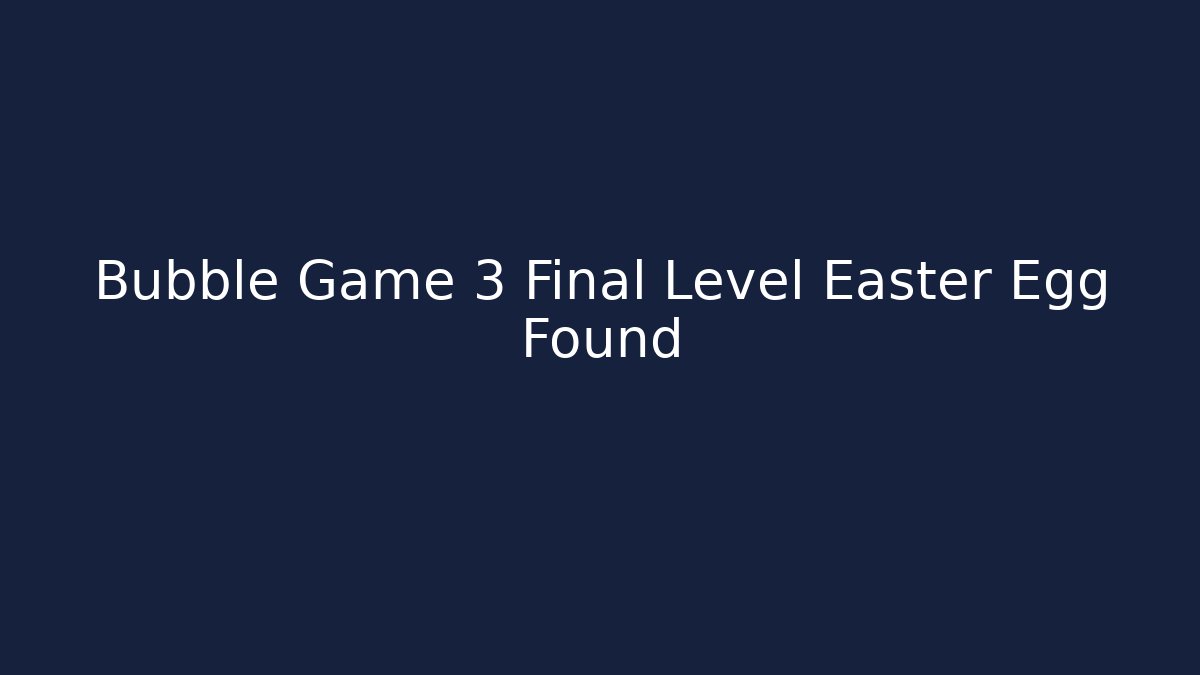 Bubble Game 3 Final Level Easter Egg Found - Celivion