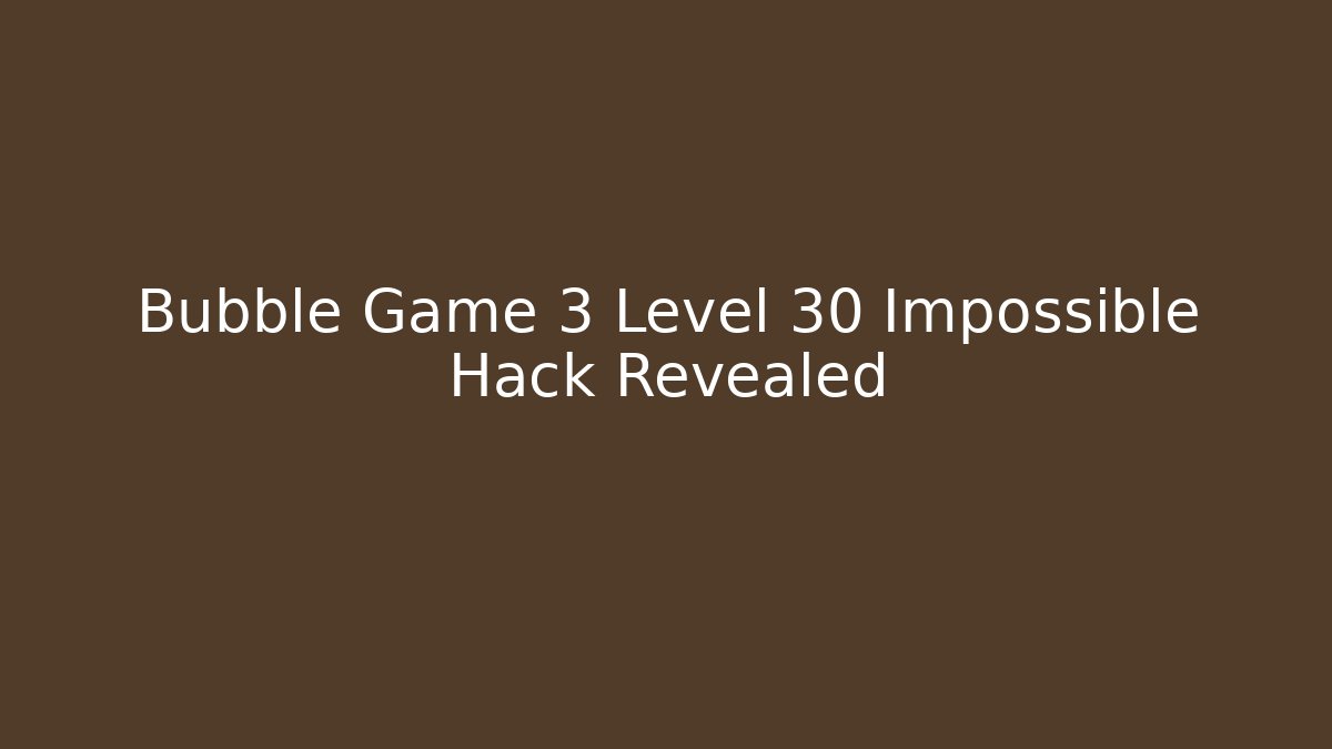 Bubble Game 3 Level 30 Impossible Hack Revealed - Celivion