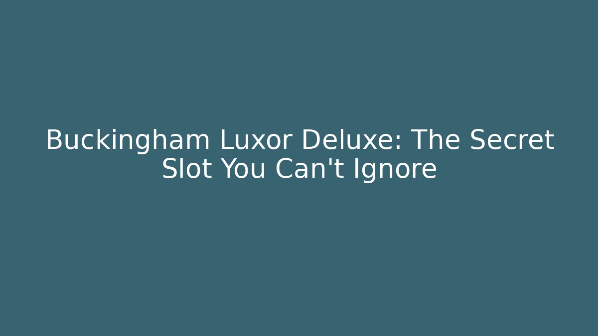 Buckingham Luxor Deluxe: The Secret Slot You Can't Ignore