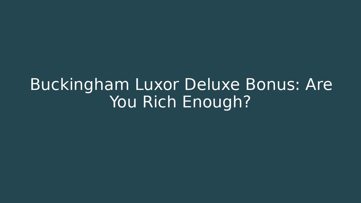 Buckingham Luxor Deluxe Bonus: Are You Rich Enough?