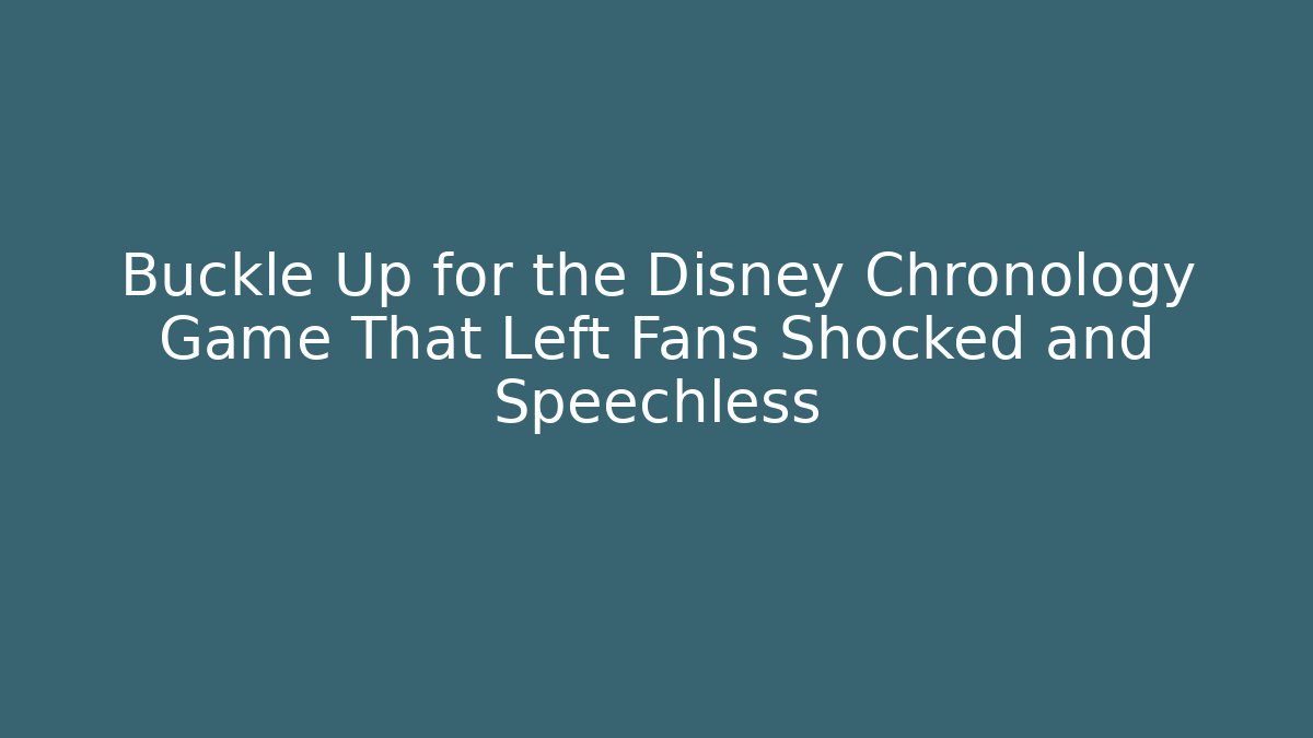 Buckle Up for the Disney Chronology Game That Left Fans Shocked and Speechless