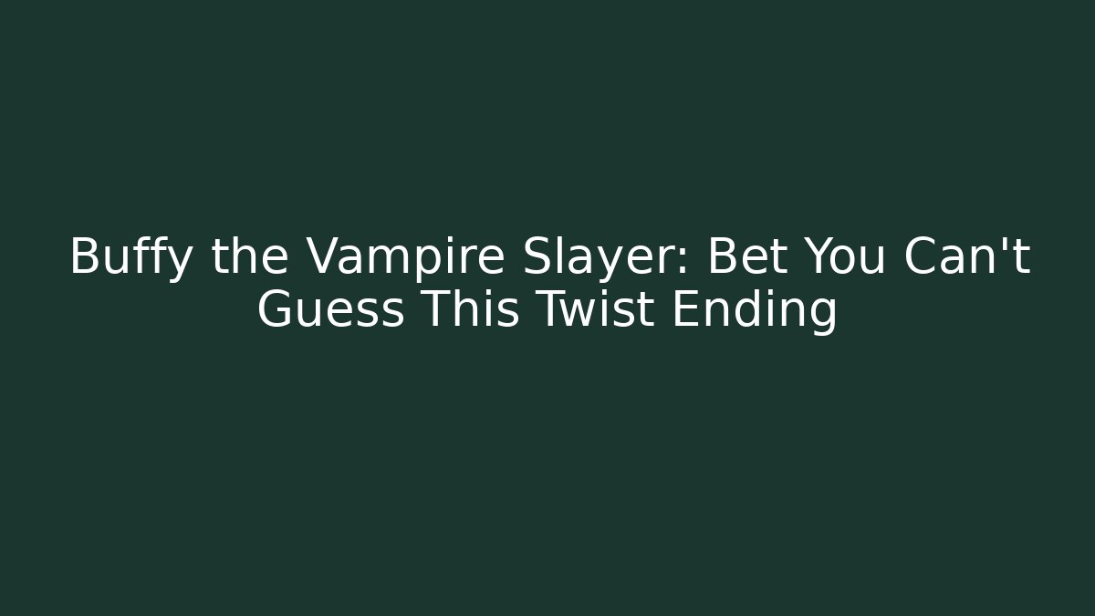 Buffy the Vampire Slayer: Bet You Can't Guess This Twist Ending - Celivion