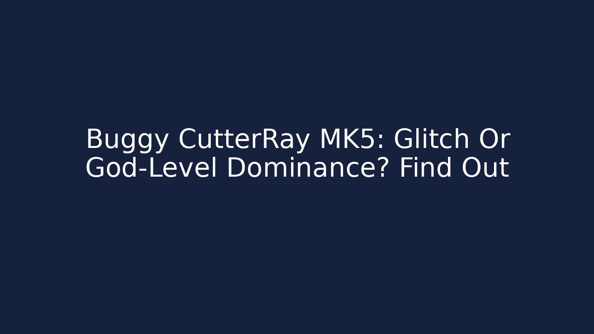 Buggy CutterRay MK5: Glitch Or God-Level Dominance? Find Out