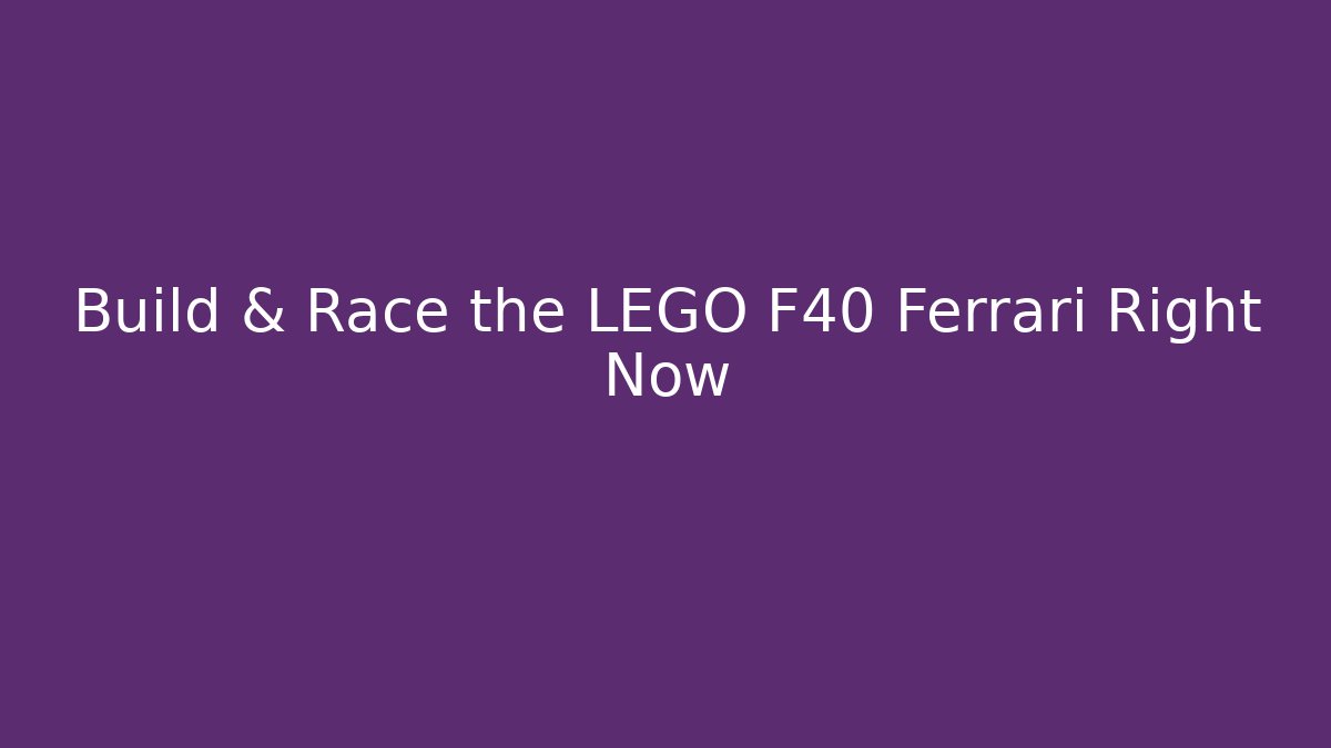 Build & Race the LEGO F40 Ferrari Right Now
