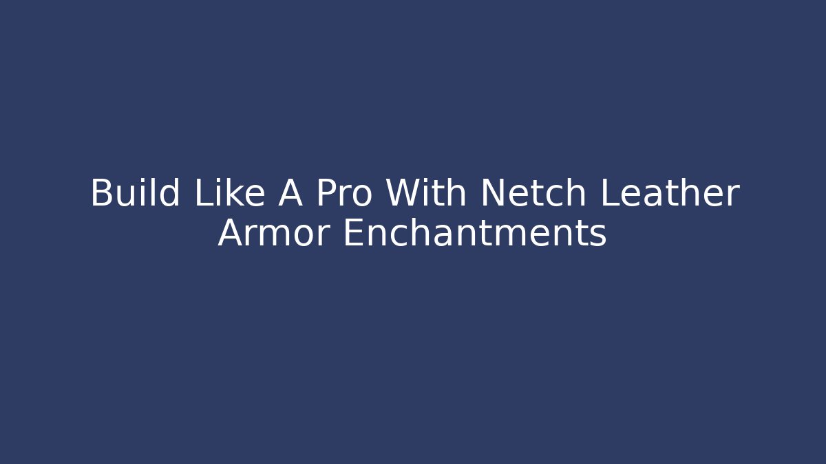 Build Like A Pro With Netch Leather Armor Enchantments