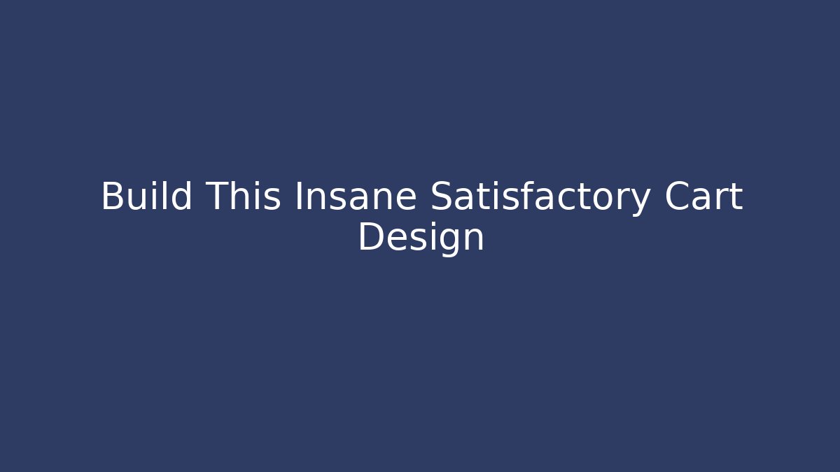 Build This Insane Satisfactory Cart Design - Celivion