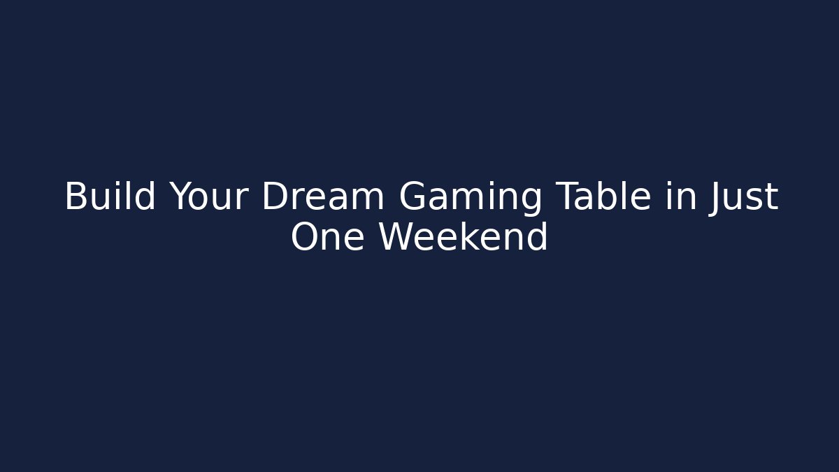 Build Your Dream Gaming Table in Just One Weekend