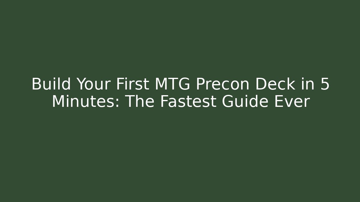 Build Your First MTG Precon Deck in 5 Minutes: The Fastest Guide Ever