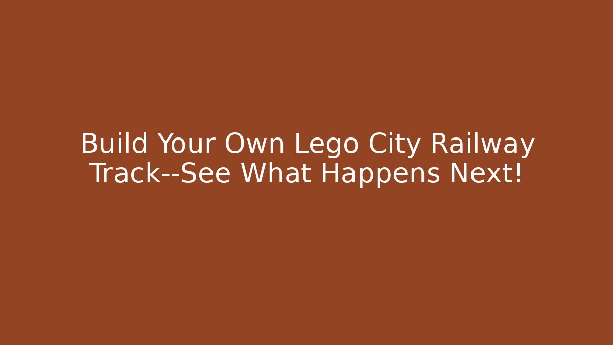 Build Your Own Lego City Railway Track—See What Happens Next!