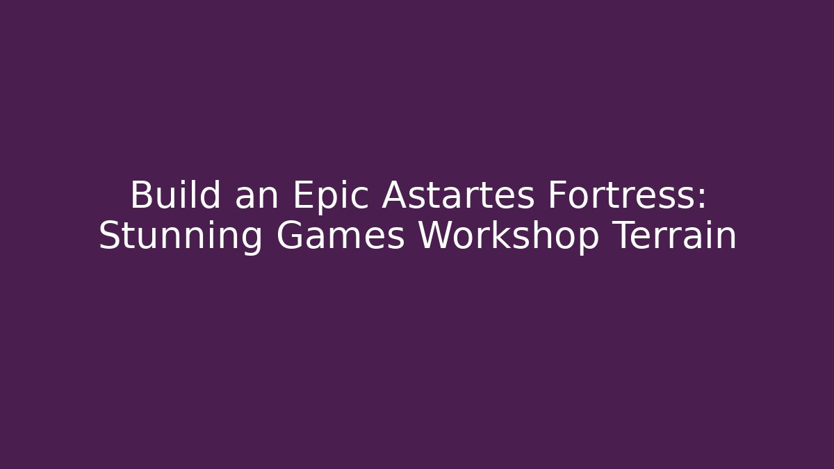 Build an Epic Astartes Fortress: Stunning Games Workshop Terrain