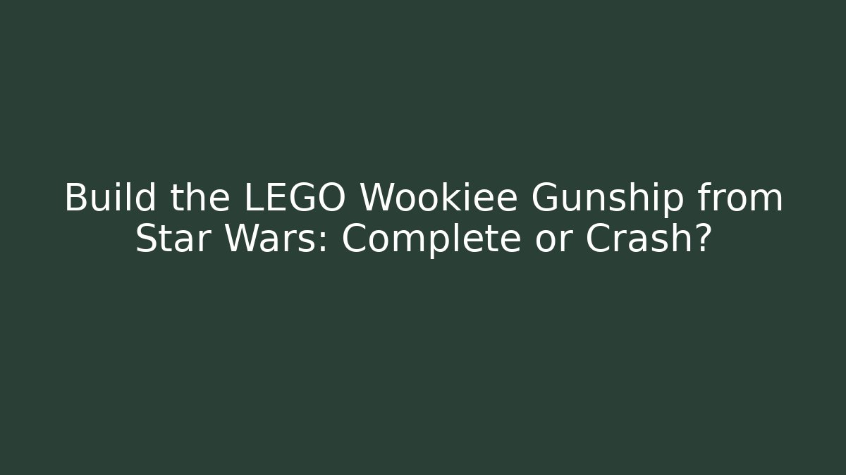 Build the LEGO Wookiee Gunship from Star Wars: Complete or Crash?