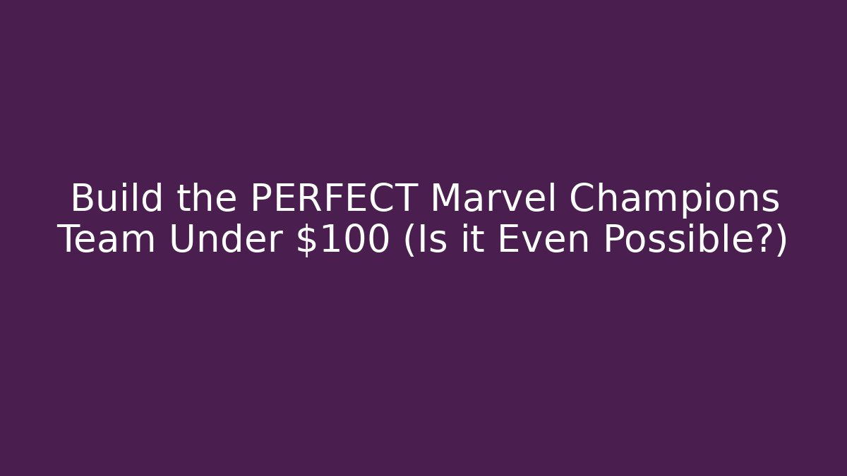 Build the PERFECT Marvel Champions Team Under $100 (Is it Even Possible?) - Celivion