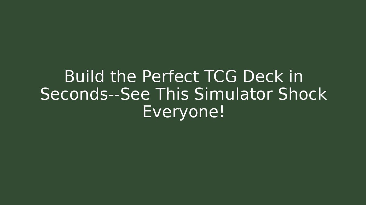 Build the Perfect TCG Deck in Seconds—See This Simulator Shock Everyone!