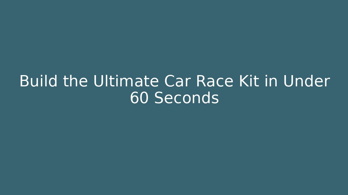 Build the Ultimate Car Race Kit in Under 60 Seconds - Celivion