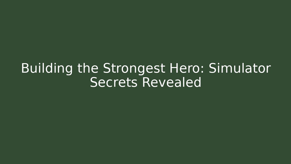 Building the Strongest Hero: Simulator Secrets Revealed