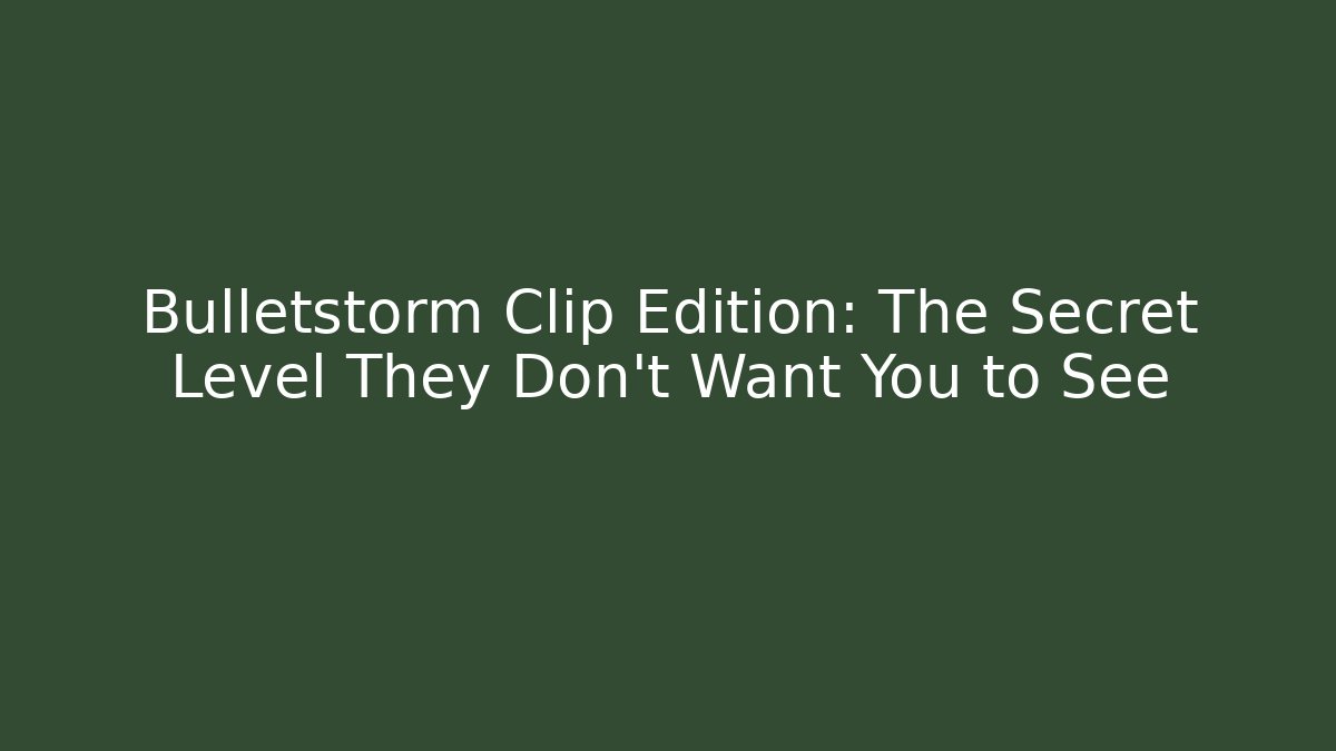 Bulletstorm Clip Edition: The Secret Level They Don't Want You to See