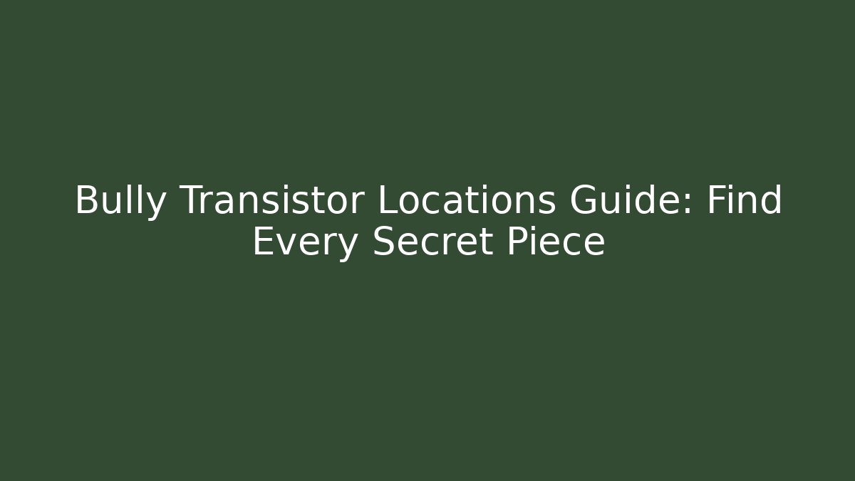 Bully Transistor Locations Guide: Find Every Secret Piece - Celivion