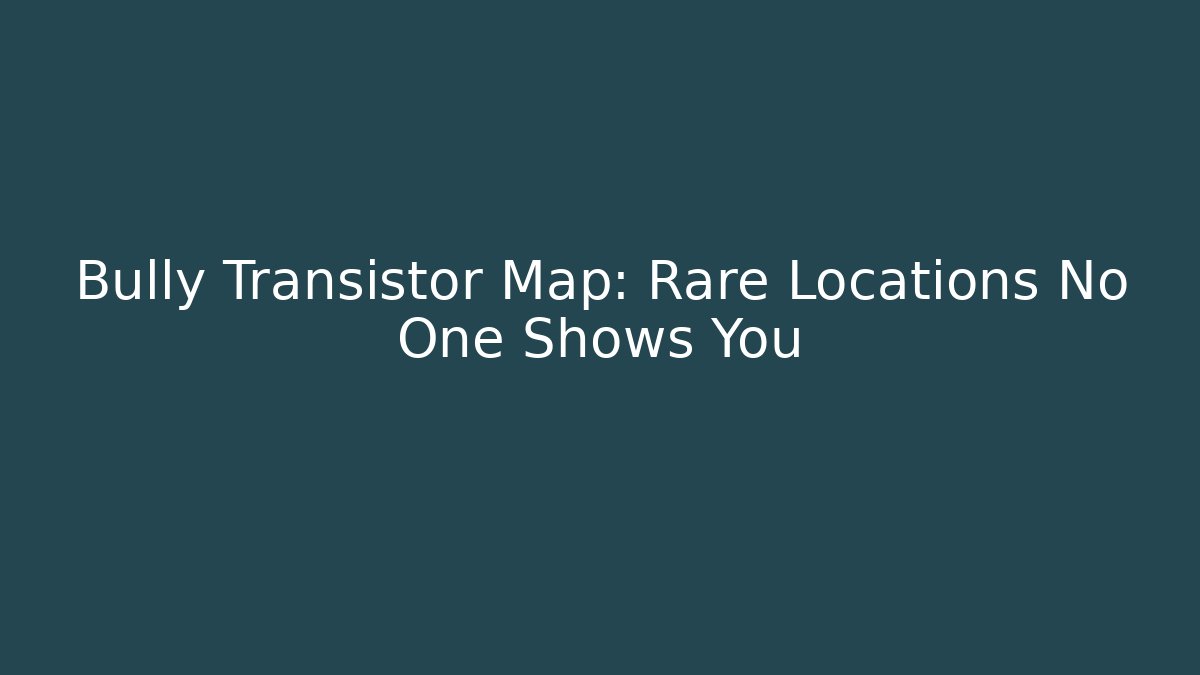 Bully Transistor Map: Rare Locations No One Shows You - Celivion