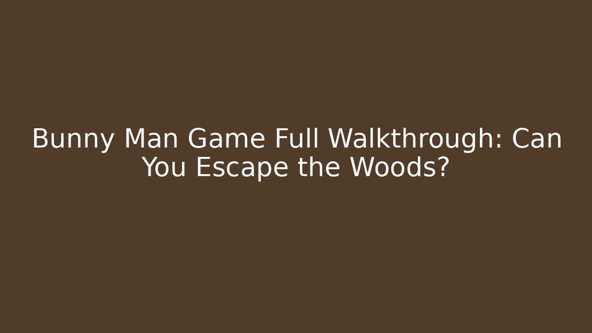 Bunny Man Game Full Walkthrough: Can You Escape the Woods? - Celivion