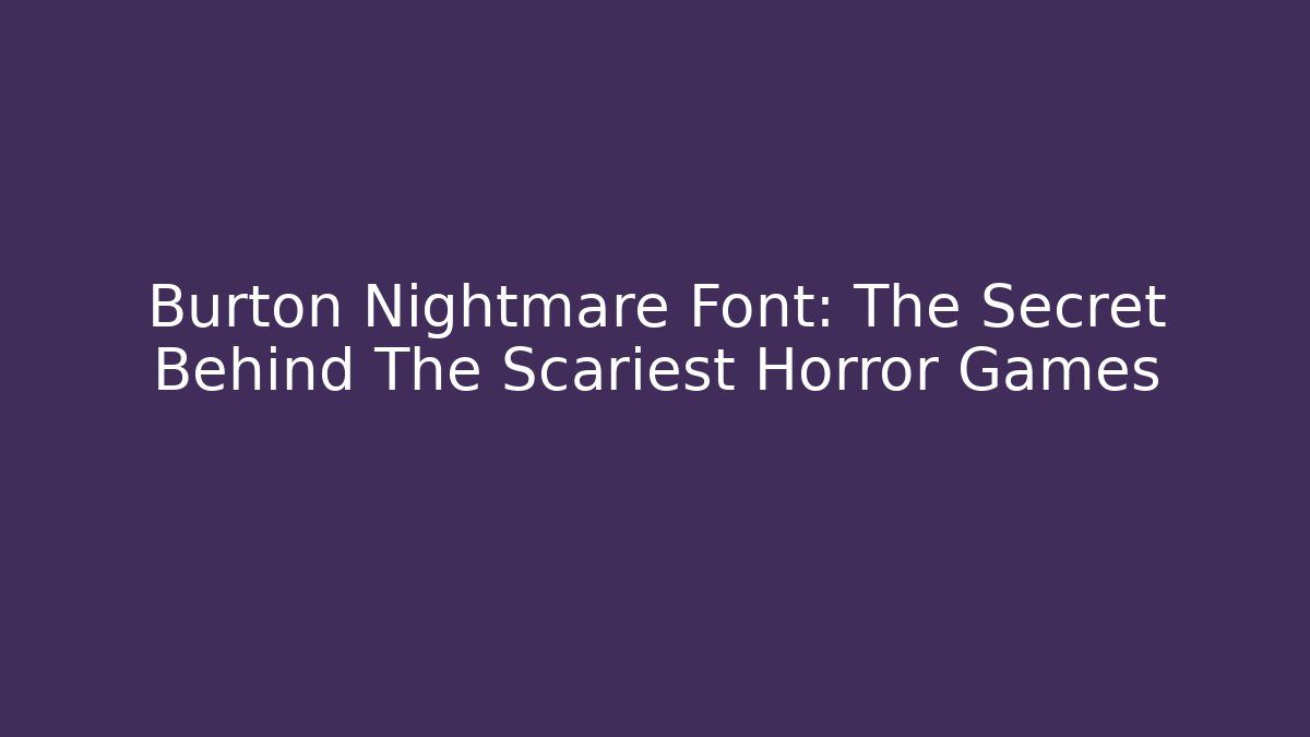 Burton Nightmare Font: The Secret Behind The Scariest Horror Games