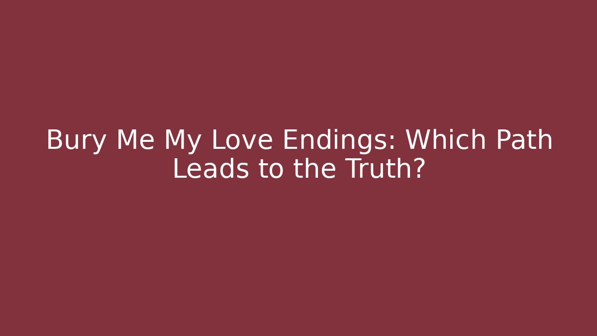 Bury Me My Love Endings: Which Path Leads to the Truth?