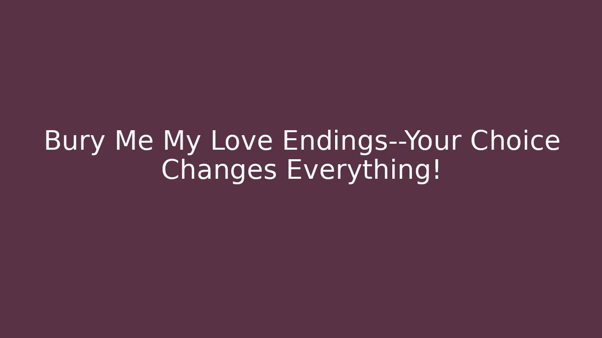 Bury Me My Love Endings—Your Choice Changes Everything!