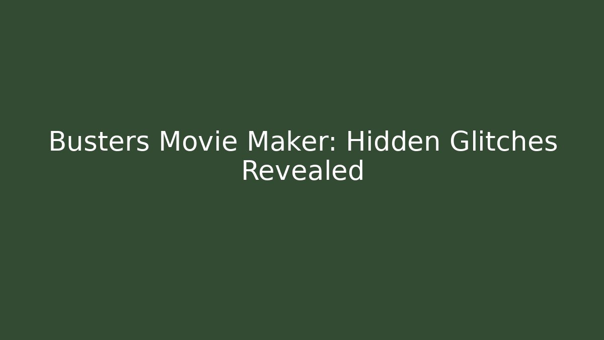 Busters Movie Maker: Hidden Glitches Revealed
