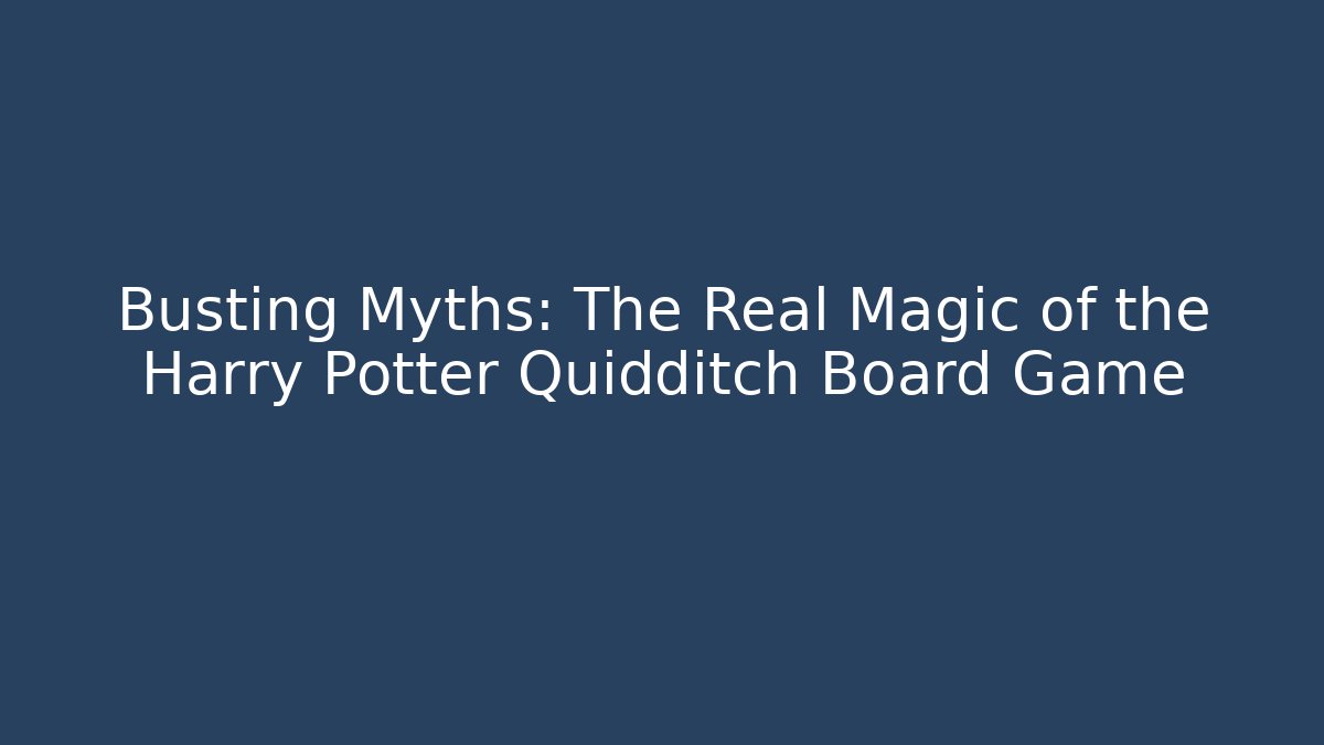 Busting Myths: The Real Magic of the Harry Potter Quidditch Board Game