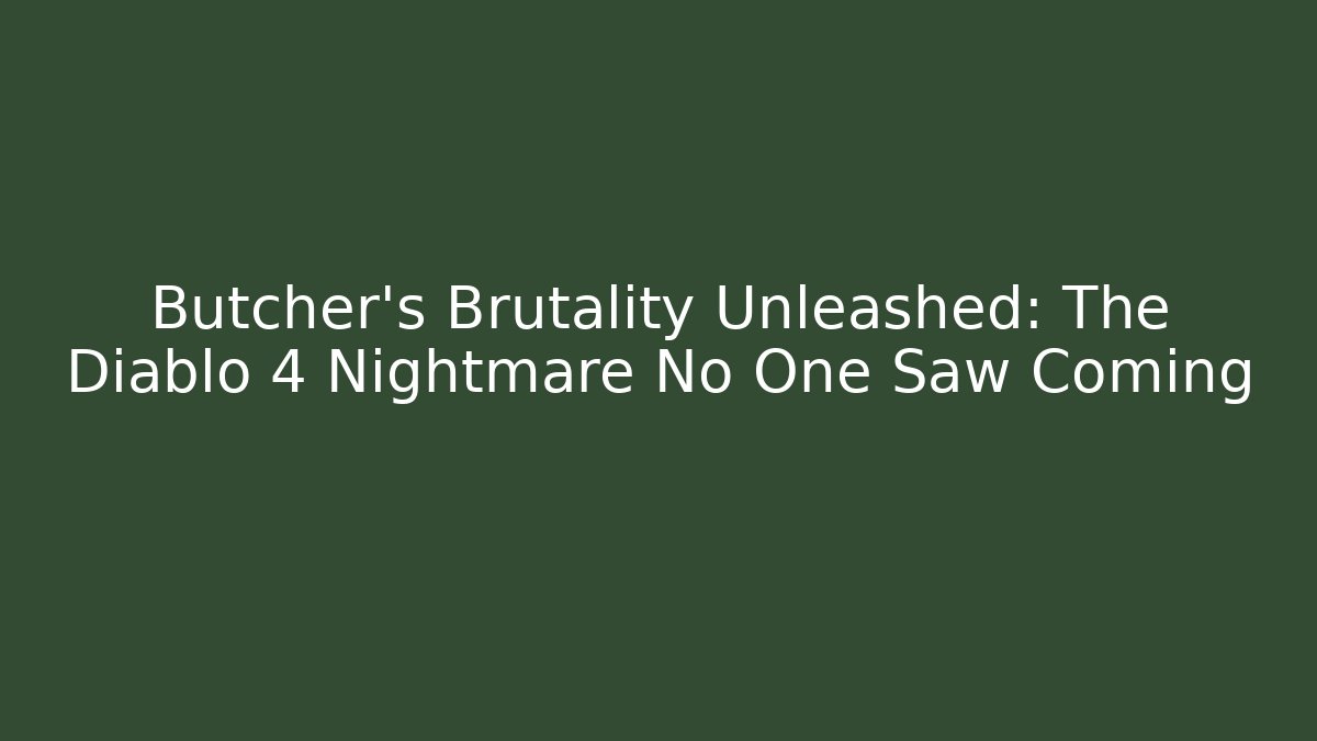 Butcher's Brutality Unleashed: The Diablo 4 Nightmare No One Saw Coming