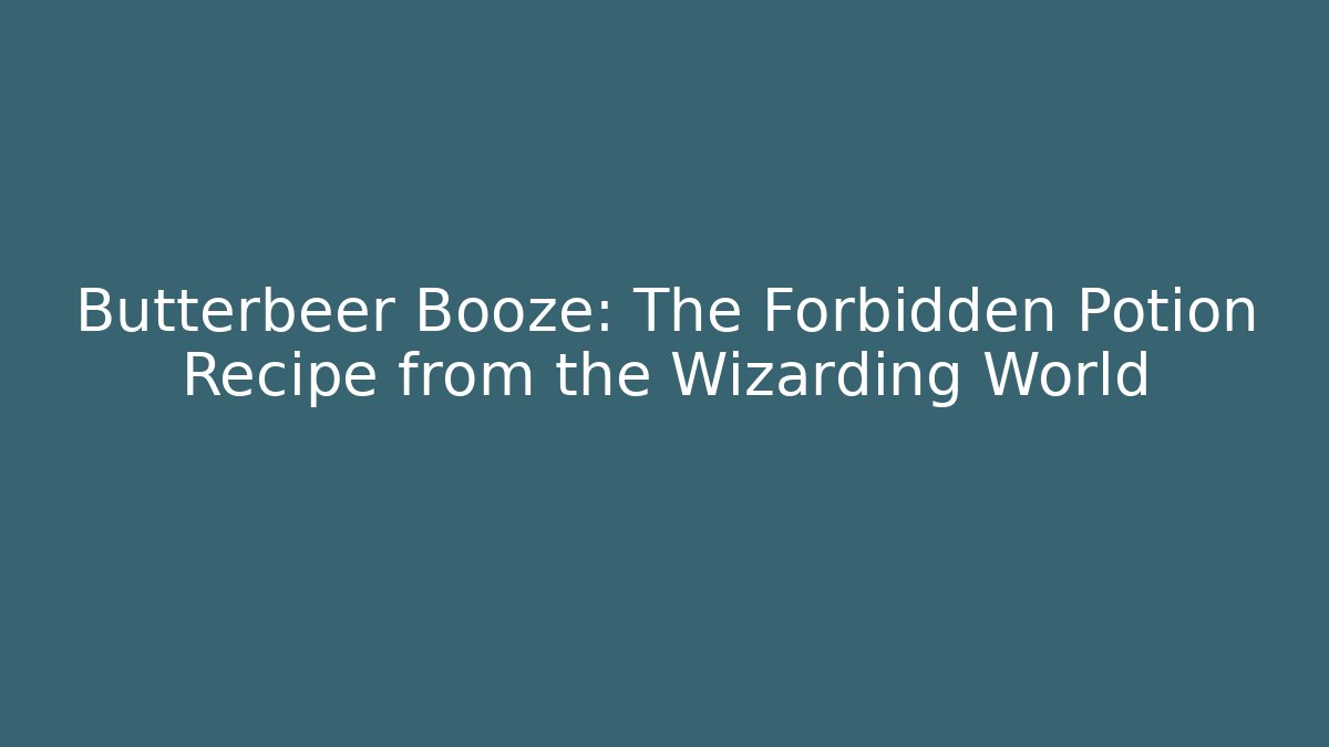 Butterbeer Booze: The Forbidden Potion Recipe from the Wizarding World