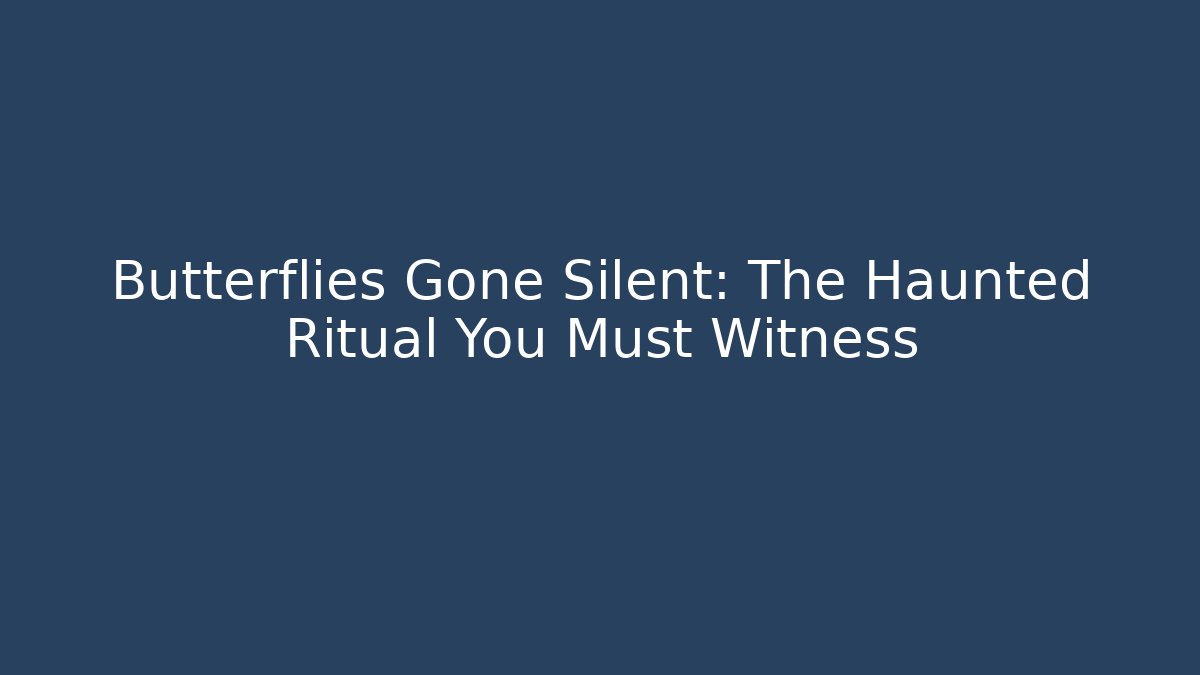 Butterflies Gone Silent: The Haunted Ritual You Must Witness