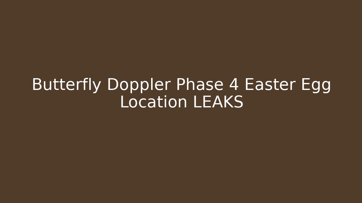 Butterfly Doppler Phase 4 Easter Egg Location LEAKS