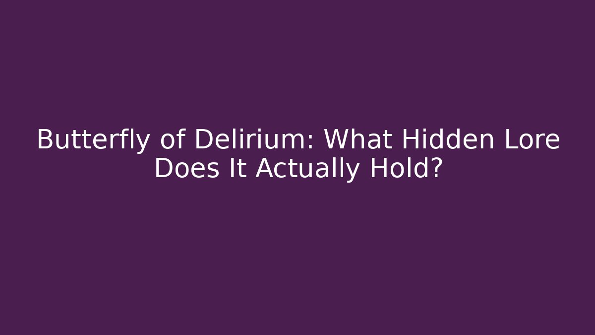 Butterfly of Delirium: What Hidden Lore Does It Actually Hold?