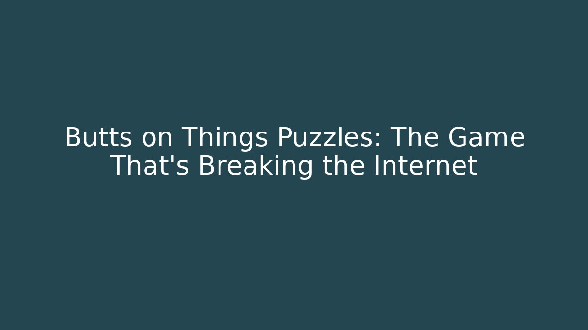 Butts on Things Puzzles: The Game That’s Breaking the Internet - Celivion